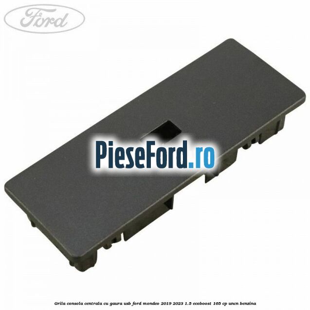 Grila consola centrala cu gaura USB Ford Mondeo 2019-2023 1.5 EcoBoost 165 cp UNCN benzina
