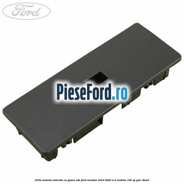 Grila consola centrala cu gaura USB Ford Mondeo 2019-2023 2.0 EcoBlue 150 cp YLCC diesel