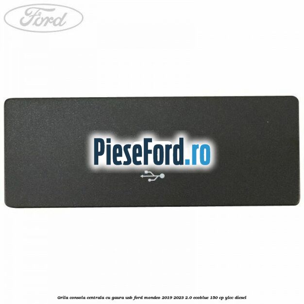 Grila consola centrala cu gaura USB Ford Mondeo 2019-2023 2.0 EcoBlue 150 cp YLCC diesel