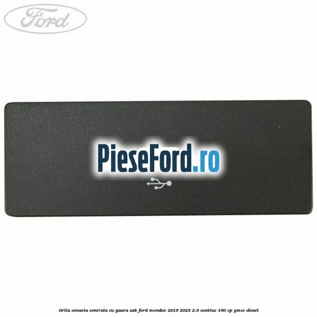Grila consola centrala cu gaura USB Ford Mondeo 2019-2023 2.0 EcoBlue 190 cp YMCC diesel