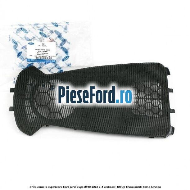 Grila consola superioara bord Ford Kuga 2016-2018 1.5 EcoBoost 120 cp BNMA, BNMB, BNMC benzina