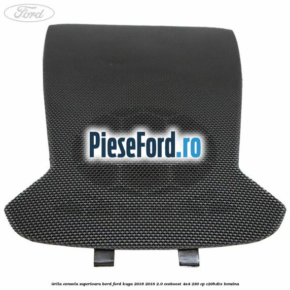 Grila consola superioara bord Ford Kuga 2016-2018 2.0 EcoBoost 4x4 230 cp C20HDTX benzina