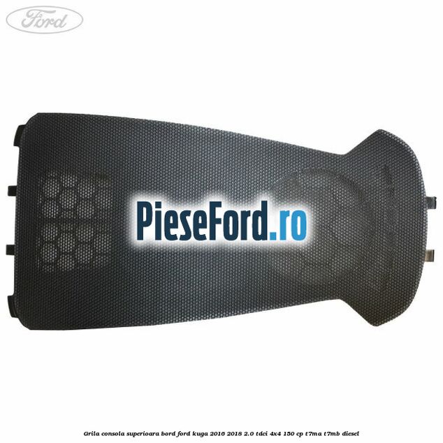 Grila consola superioara bord Ford Kuga 2016-2018 2.0 TDCi 4x4 150 cp T7MA, T7MB diesel