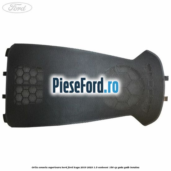 Grila consola superioara bord Ford Kuga 2019-2023 1.5 EcoBoost 150 cp YZDA, YZDB benzina