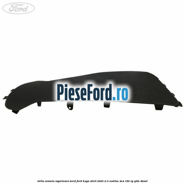 Grila consola superioara bord Ford Kuga 2019-2023 2.0 EcoBlue 4x4 150 cp Grila consola superioara bord Ford Kuga 2019-2023 2.0 EcoBlue 4x4 150 cp YLDC diesel