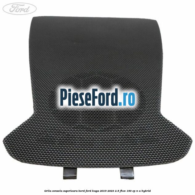 Grila consola superioara bord Ford Kuga 2019-2023 2.5 FHEV 190 cp n/a hybrid