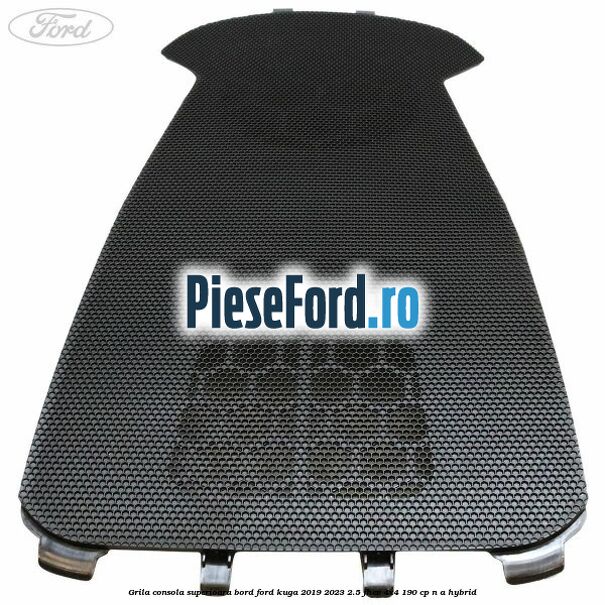 Grila consola superioara bord Ford Kuga 2019-2023 2.5 FHEV 4x4 190 cp Grila consola superioara bord Ford Kuga 2019-2023 2.5 FHEV 4x4 190 cp n/a hybrid