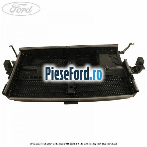 Grila control shutter Ford S-Max 2015-2023 2.0 TDCi 180 cp Grila control shutter Ford S-Max 2015-2023 2.0 TDCi 180 cp T8CG, T8CH, T8CI, T8CJ diesel