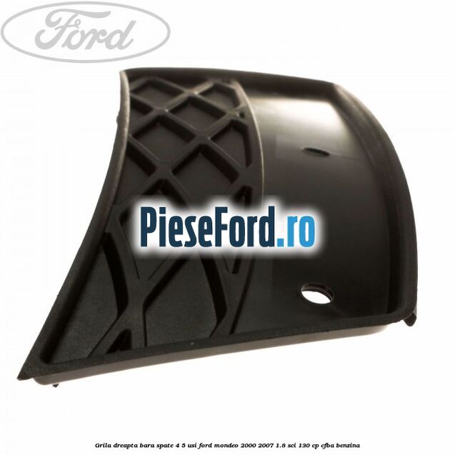 Grila dreapta bara spate 4/5 usi Ford Mondeo 2000-2007 1.8 SCi 130 cp CFBA benzina