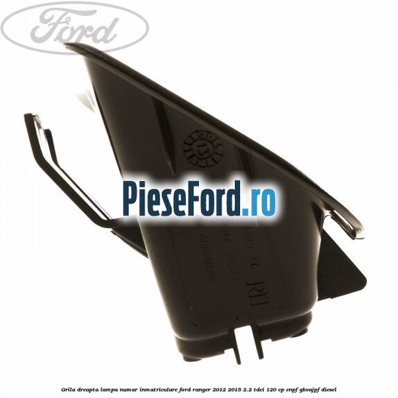 Grila dreapta lampa numar inmatriculare Ford Ranger 2012-2015 2.2 TDCi 120 cp Grila dreapta lampa numar inmatriculare Ford Ranger 2012-2015 2.2 TDCi 120 cp ENPF, GBVAJPF diesel
