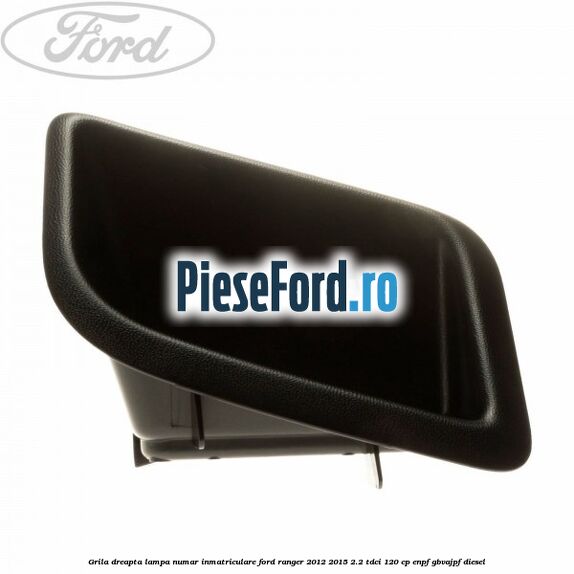 Grila dreapta lampa numar inmatriculare Ford Ranger 2012-2015 2.2 TDCi 120 cp Grila dreapta lampa numar inmatriculare Ford Ranger 2012-2015 2.2 TDCi 120 cp ENPF, GBVAJPF diesel