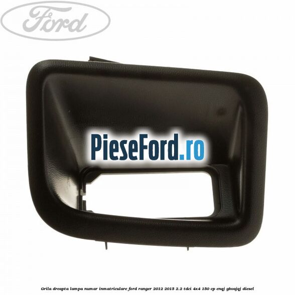 Grila dreapta lampa numar inmatriculare Ford Ranger 2012-2015 2.2 TDCi 4x4 150 cp ENQJ, GBVAJQJ diesel