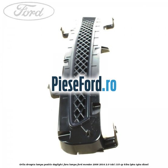 Grila dreapta lampa pozitie daylight fara lampa Ford Mondeo 2008-2014 2.0 TDCi 115 cp Grila dreapta lampa pozitie daylight fara lampa Ford Mondeo 2008-2014 2.0 TDCi 115 cp KLBA, LPBA, TYBA diesel