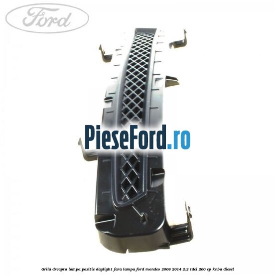 Grila dreapta lampa pozitie daylight fara lampa Ford Mondeo 2008-2014 2.2 TDCi 200 cp KNBA diesel