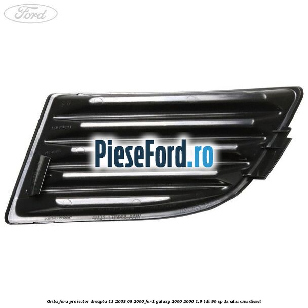 Grila fara proiector dreapta 11/2003-08/2006 Ford Galaxy 2000-2006 1.9 TDI 90 cp 1Z, AHU, ANU diesel