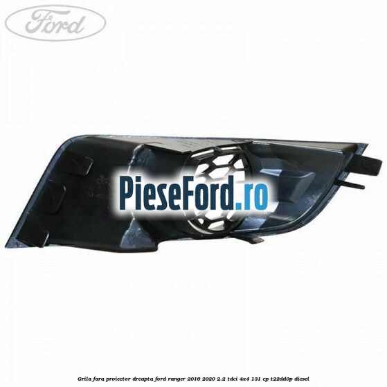 Grila fara proiector dreapta Ford Ranger 2016-2020 2.2 TDCi 4x4 131 cp T22DD0P diesel