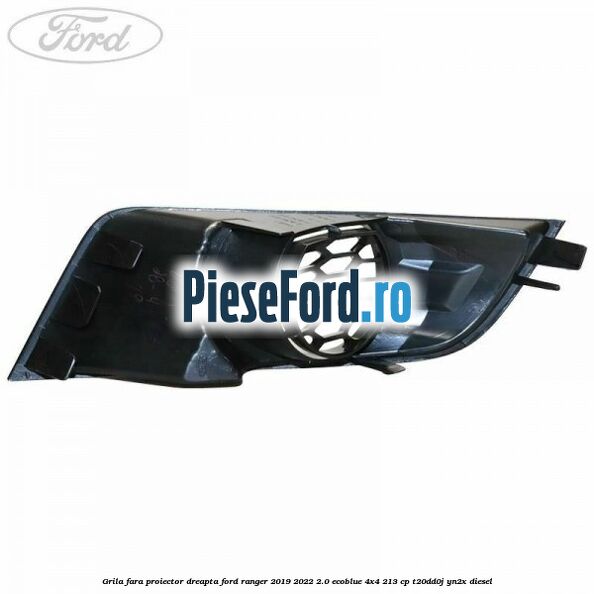 Grila fara proiector dreapta Ford Ranger 2019-2022 2.0 EcoBlue 4x4 213 cp T20DD0J, YN2X diesel