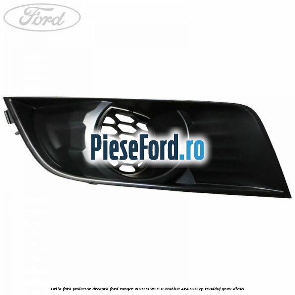 Grila fara proiector dreapta Ford Ranger 2019-2022 2.0 EcoBlue 4x4 213 cp T20DD0J, YN2X diesel
