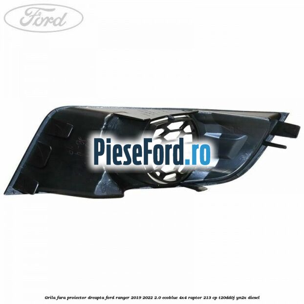 Grila fara proiector dreapta Ford Ranger 2019-2022 2.0 EcoBlue 4x4 Raptor 213 cp T20DD0J, YN2X diesel