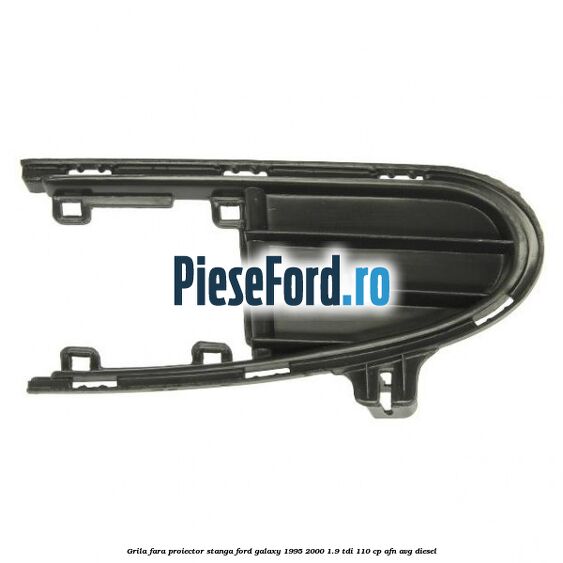 Grila fara proiector stanga Ford Galaxy 1995-2000 1.9 TDI 110 cp AFN, AVG diesel