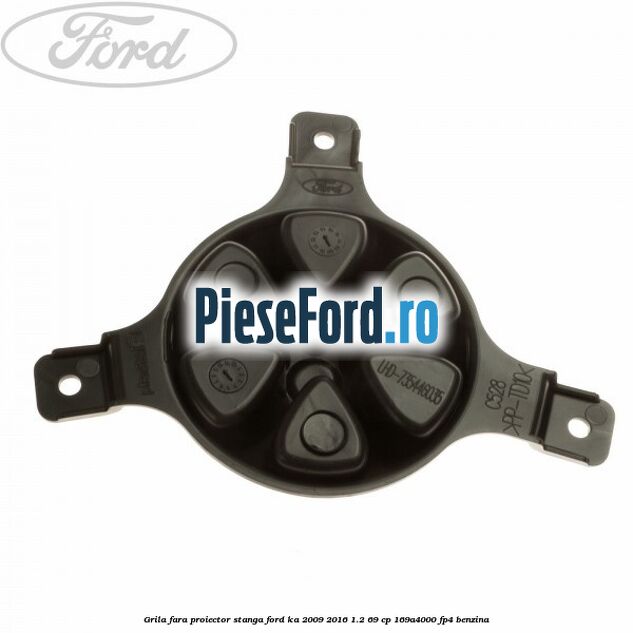 Grila fara proiector stanga Ford Ka 2009-2016 1.2 69 cp 169A4000, FP4 benzina