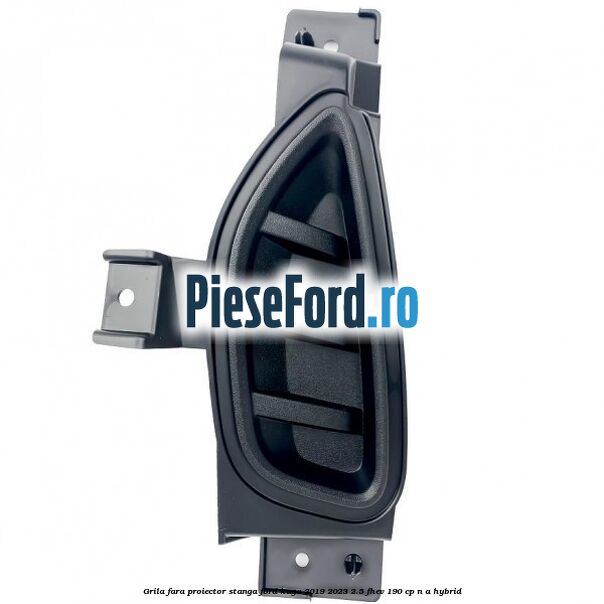 Grila fara proiector stanga Ford Kuga 2019-2023 2.5 FHEV 190 cp n/a hybrid