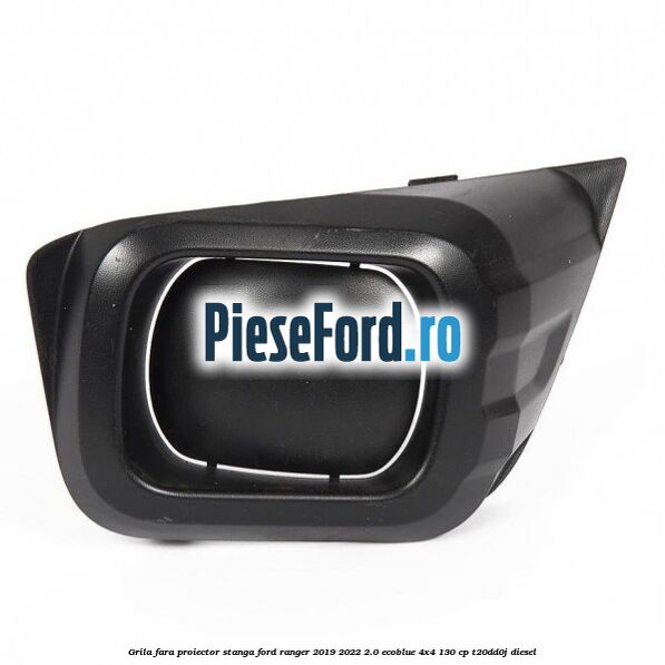 Grila fara proiector stanga Ford Ranger 2019-2022 2.0 EcoBlue 4x4 130 cp T20DD0J diesel