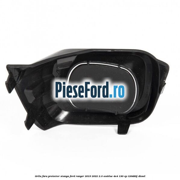Grila fara proiector stanga Ford Ranger 2019-2022 2.0 EcoBlue 4x4 130 cp T20DD0J diesel