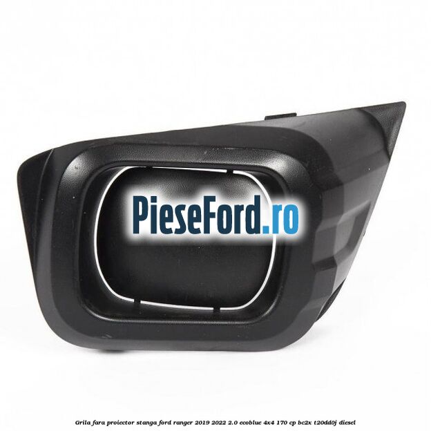 Grila fara proiector stanga Ford Ranger 2019-2022 2.0 EcoBlue 4x4 170 cp BC2X, T20DD0J diesel