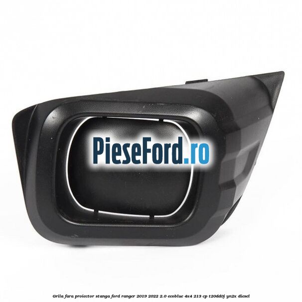 Grila fara proiector stanga Ford Ranger 2019-2022 2.0 EcoBlue 4x4 213 cp T20DD0J, YN2X diesel
