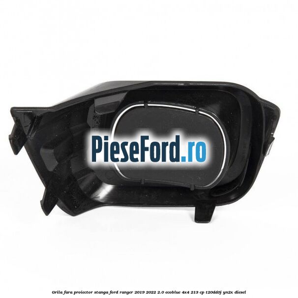 Grila fara proiector stanga Ford Ranger 2019-2022 2.0 EcoBlue 4x4 213 cp T20DD0J, YN2X diesel