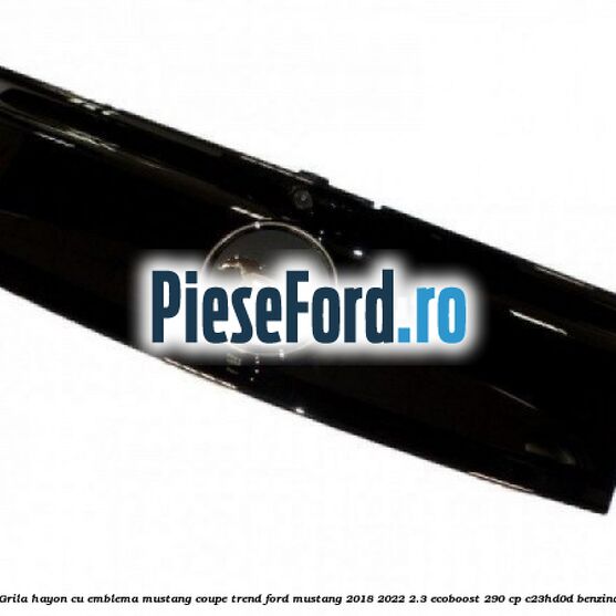 Grila hayon cu emblema Mustang coupe trend Ford Mustang 2018-2022 2.3 EcoBoost 290 cp C23HD0D benzina