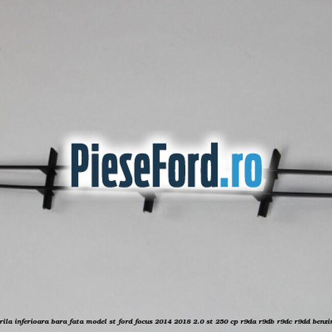 Grila inferioara bara fata model ST Ford Focus 2014-2018 2.0 ST 250 cp Grila inferioara bara fata model ST Ford Focus 2014-2018 2.0 ST 250 cp R9DA, R9DB, R9DC, R9DD benzina