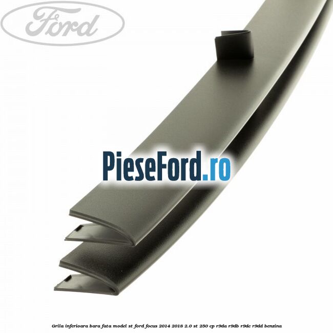 Grila inferioara bara fata model ST Ford Focus 2014-2018 2.0 ST 250 cp Grila inferioara bara fata model ST Ford Focus 2014-2018 2.0 ST 250 cp R9DA, R9DB, R9DC, R9DD benzina