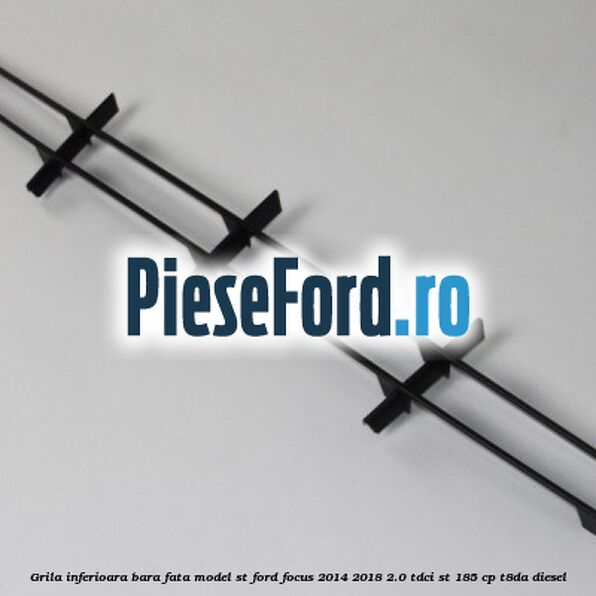 Grila inferioara bara fata model ST Ford Focus 2014-2018 2.0 TDCi ST 185 cp T8DA diesel