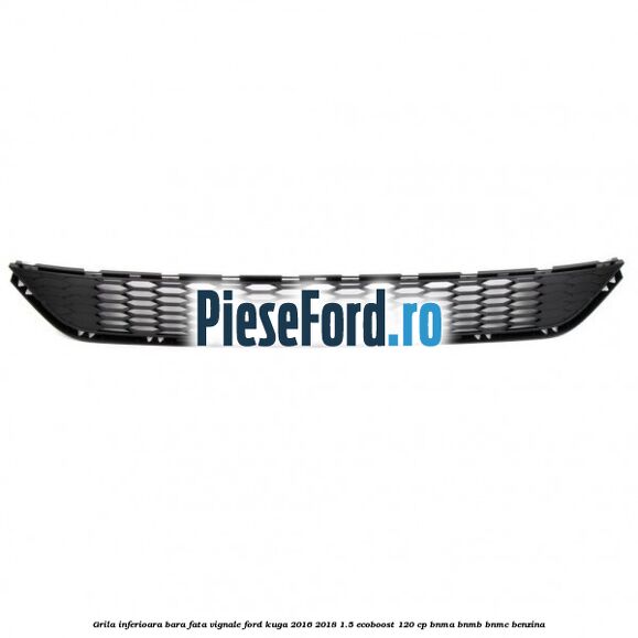 Grila inferioara bara fata Vignale Ford Kuga 2016-2018 1.5 EcoBoost 120 cp BNMA, BNMB, BNMC benzina