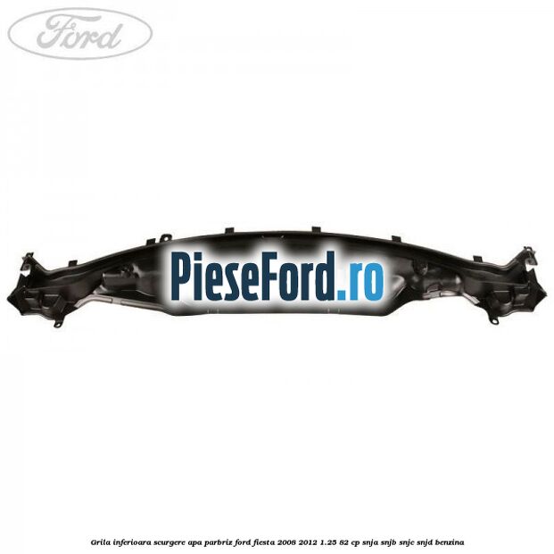 Grila inferioara scurgere apa parbriz Ford Fiesta 2008-2012 1.25 82 cp Grila inferioara scurgere apa parbriz Ford Fiesta 2008-2012 1.25 82 cp SNJA, SNJB, SNJC, SNJD benzina
