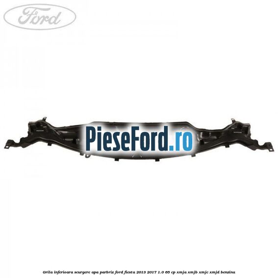 Grila inferioara scurgere apa parbriz Ford Fiesta 2013-2017 1.0 65 cp XMJA, XMJB, XMJC, XMJD benzina