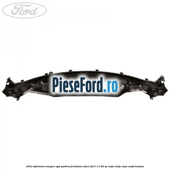 Grila inferioara scurgere apa parbriz Ford Fiesta 2013-2017 1.0 65 cp XMJA, XMJB, XMJC, XMJD benzina
