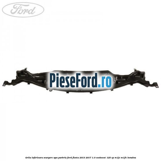 Grila inferioara scurgere apa parbriz Ford Fiesta 2013-2017 1.0 EcoBoost 125 cp M1JE, M1JH benzina