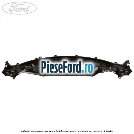 Grila inferioara scurgere apa parbriz Ford Fiesta 2013-2017 1.0 EcoBoost 125 cp M1JE, M1JH benzina