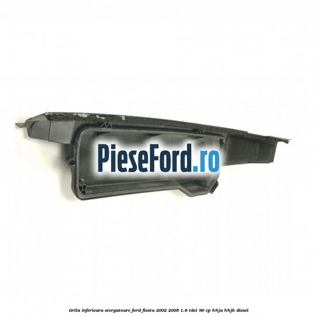 Grila inferioara stergatoare Ford Fiesta 2002-2005 1.6 TDCi 90 cp Grila inferioara stergatoare Ford Fiesta 2002-2005 1.6 TDCi 90 cp HHJA, HHJB diesel