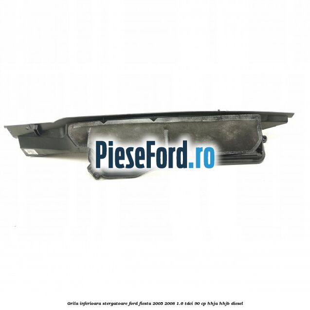 Grila inferioara stergatoare Ford Fiesta 2005-2008 1.6 TDCi 90 cp HHJA, HHJB diesel