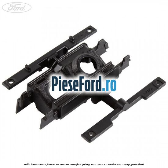 Grila locas camera fata an 05/2015-09/2019 Ford Galaxy 2015-2023 2.0 EcoBlue 4x4 150 cp YMCB diesel