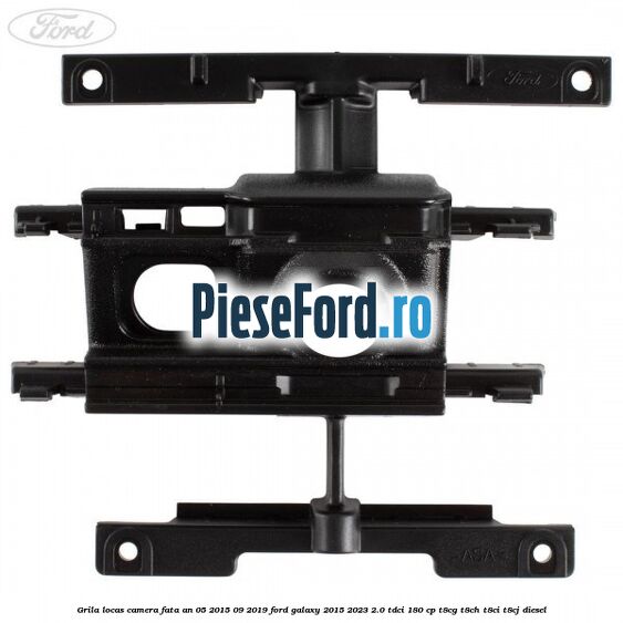 Grila locas camera fata an 05/2015-09/2019 Ford Galaxy 2015-2023 2.0 TDCi 180 cp T8CG, T8CH, T8CI, T8CJ diesel