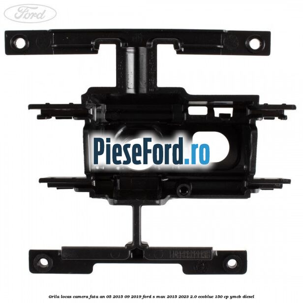 Grila locas camera fata an 05/2015-09/2019 Ford S-Max 2015-2023 2.0 EcoBlue 150 cp YMCB diesel