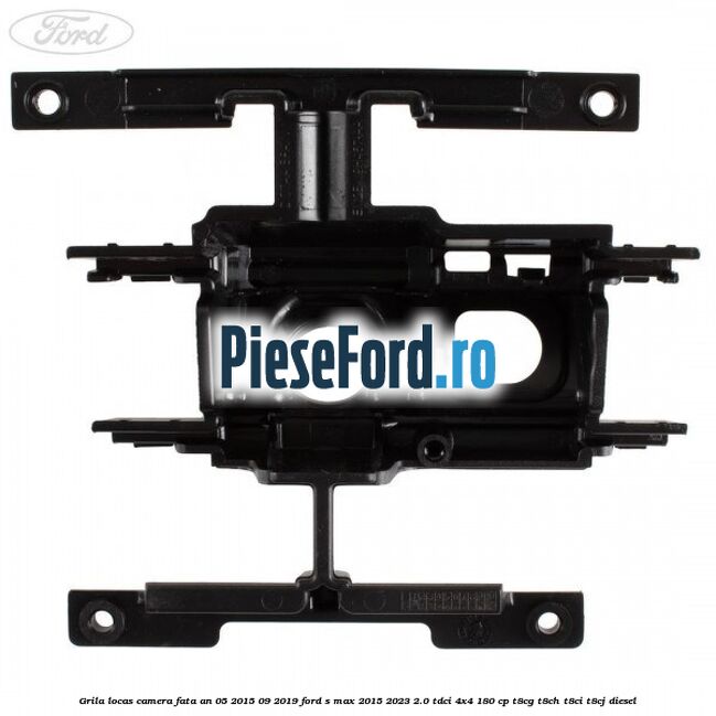 Grila locas camera fata an 05/2015-09/2019 Ford S-Max 2015-2023 2.0 TDCi 4x4 180 cp T8CG, T8CH, T8CI, T8CJ diesel