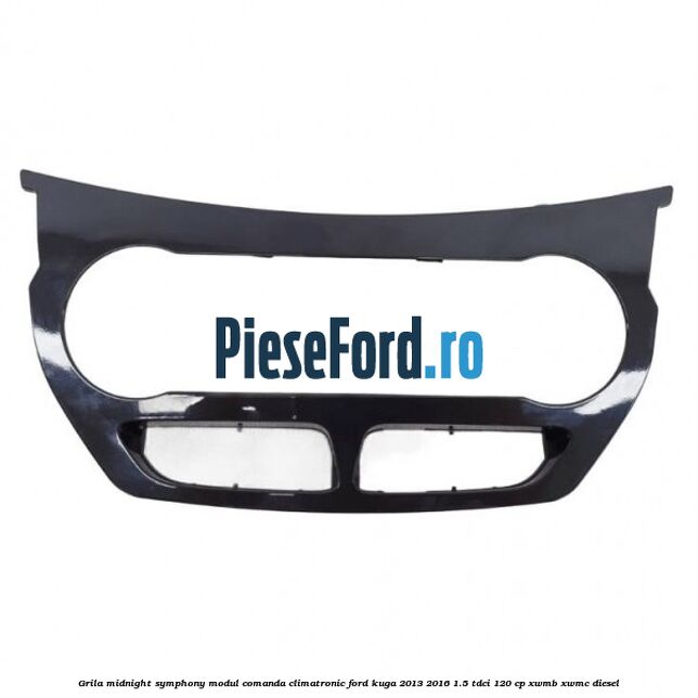 Grila midnight symphony modul comanda climatronic Ford Kuga 2013-2016 1.5 TDCi 120 cp XWMB, XWMC diesel