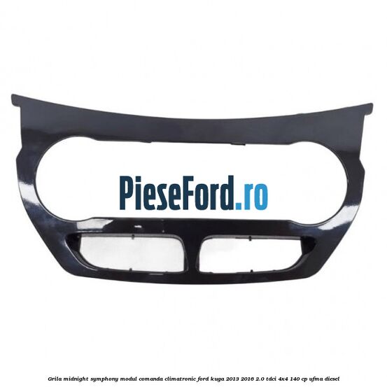 Grila midnight symphony modul comanda climatronic Ford Kuga 2013-2016 2.0 TDCi 4x4 140 cp UFMA diesel