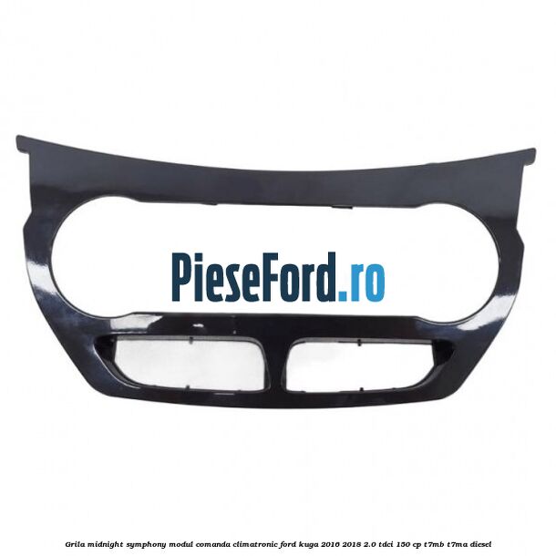 Grila midnight symphony modul comanda climatronic Ford Kuga 2016-2018 2.0 TDCi 150 cp T7MB, T7MA diesel